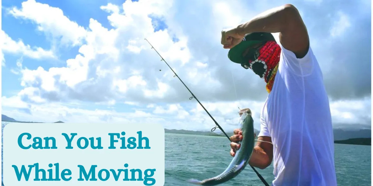 can you fish while moving