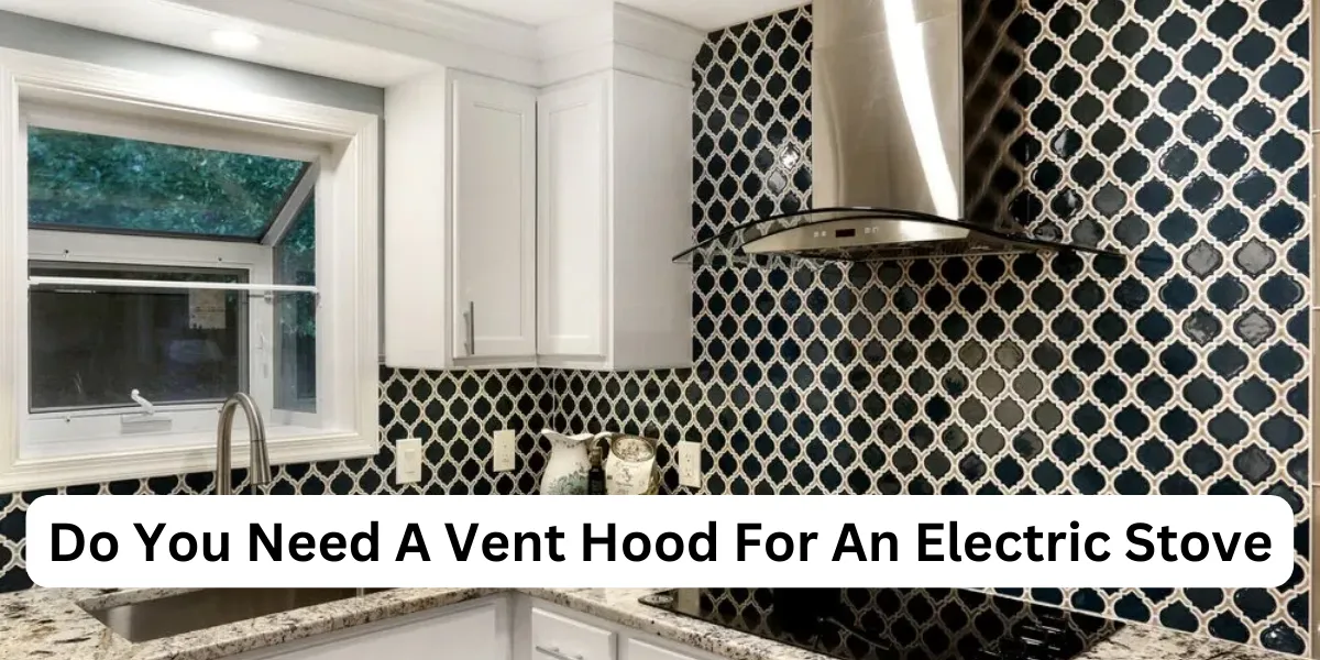 Do You Need A Vent Hood For An Electric Stove