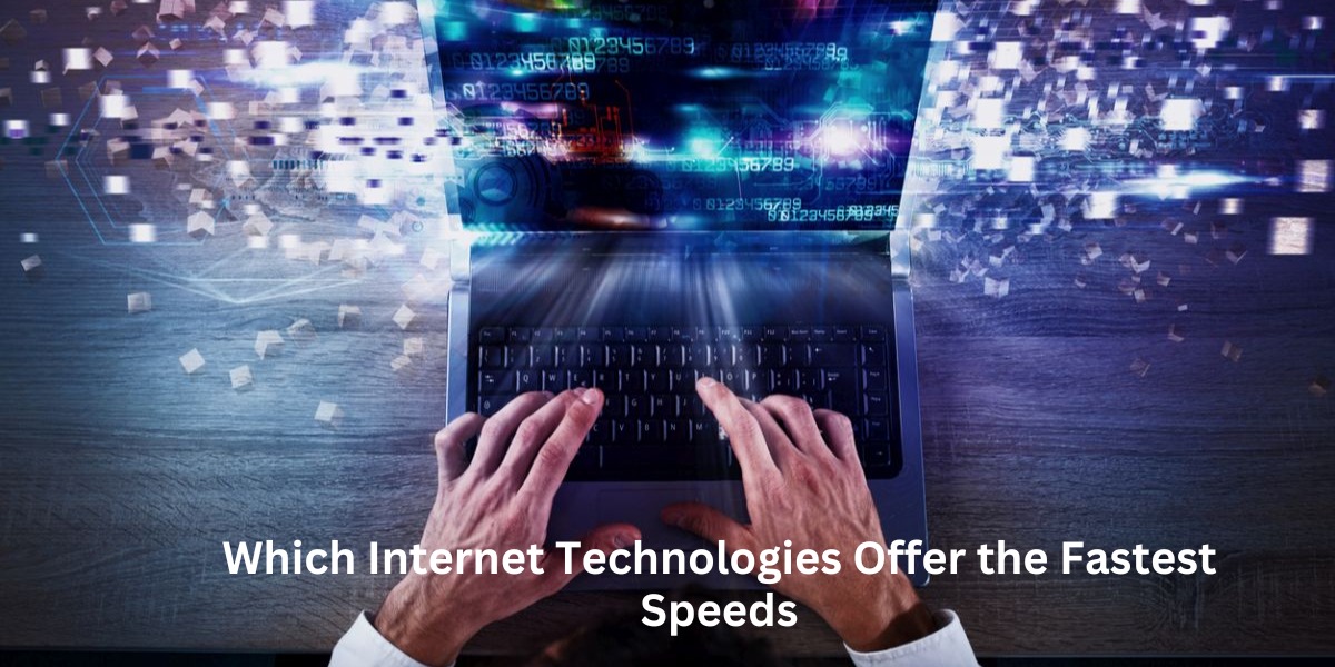 Which Internet Technologies Offer the Fastest Speeds