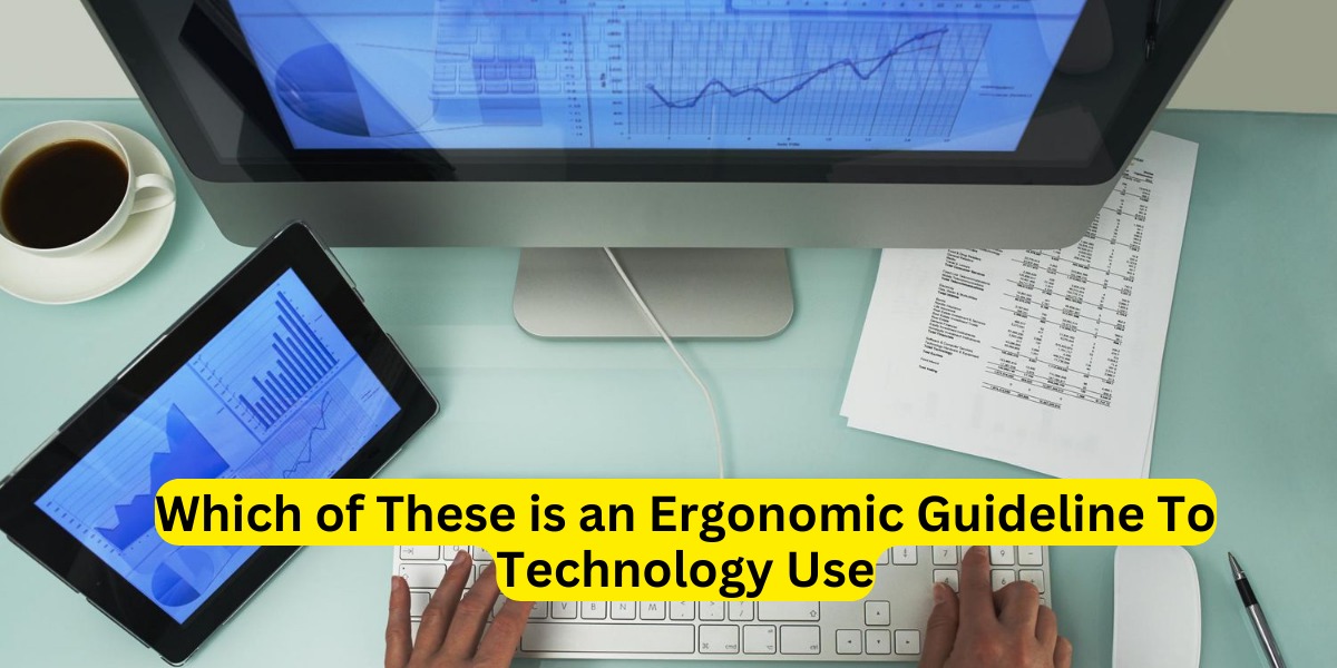 Which of These is an Ergonomic Guideline To Technology Use