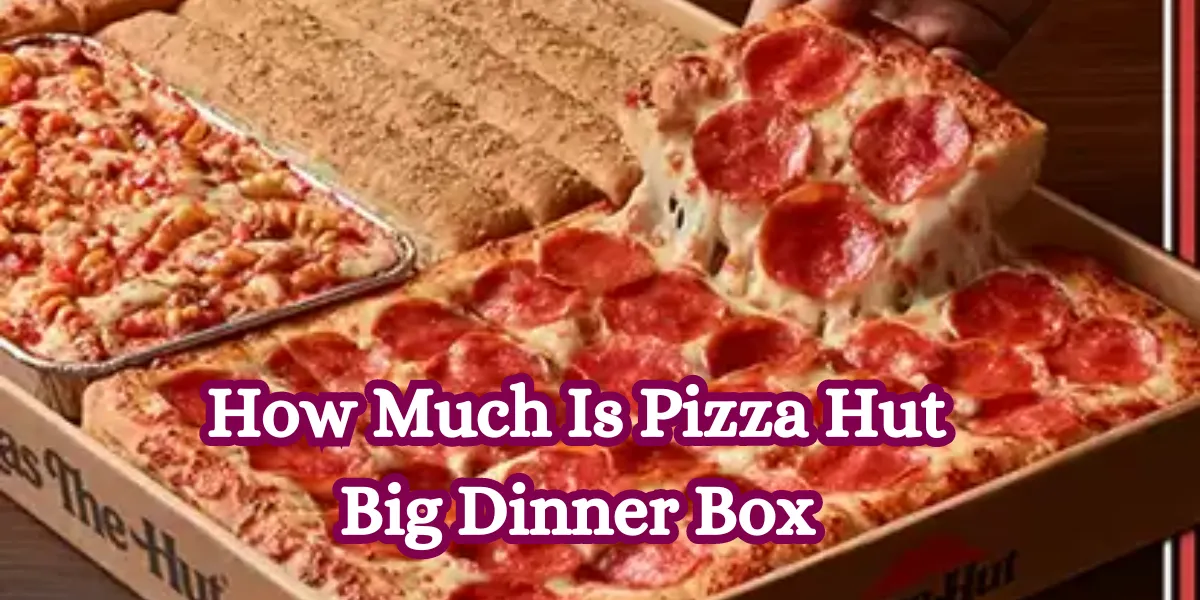 How Much Is Pizza Hut Big Dinner Box