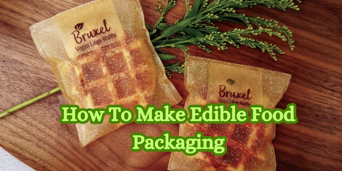 How To Make Edible Food Packaging