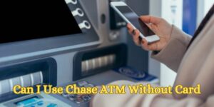 Can I Use Chase ATM Without Card