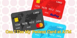 Can I Use My Patient Card at ATM