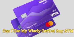 Can I Use My Wisely Card at Any ATM