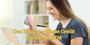 Can You Use a Chase Credit Card at an ATM